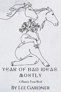 A Year of Bad Ideas, Mostly: A Phoenix Farm Novel by Lee Gardner book cover